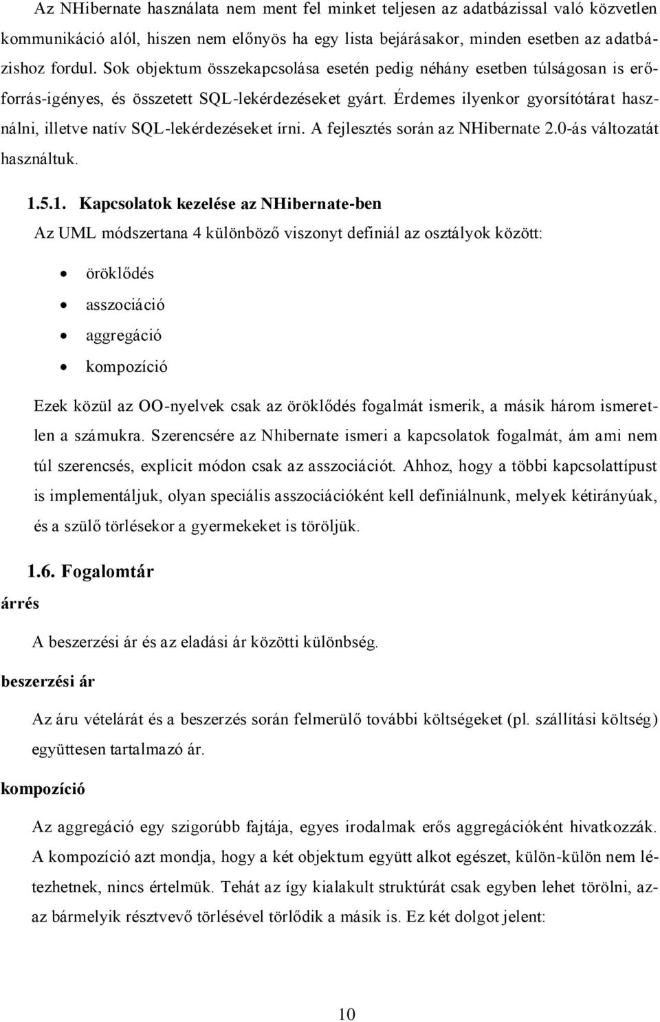 Érdemes ilyenkor gyorsítótárat használni, illetve natív SQL-lekérdezéseket írni. A fejlesztés során az NHibernate 2.0-ás változatát használtuk. 1.