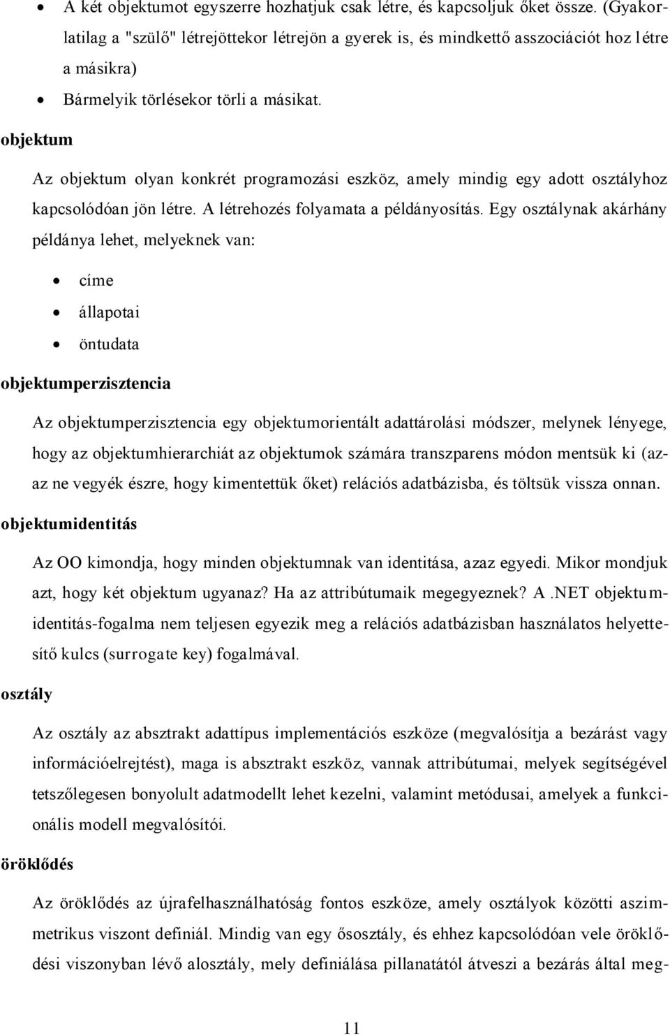 objektum Az objektum olyan konkrét programozási eszköz, amely mindig egy adott osztályhoz kapcsolódóan jön létre. A létrehozés folyamata a példányosítás.