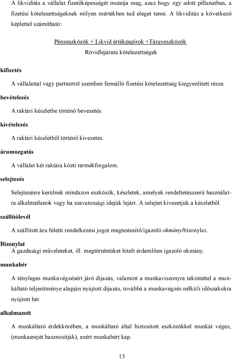 kötelezettség kiegyenlített része. bevételezés A raktári készletbe történő bevezetés. kivételezés A raktári készletből történő kivezetés. árumozgatás A vállalat két raktára közti termékforgalom.