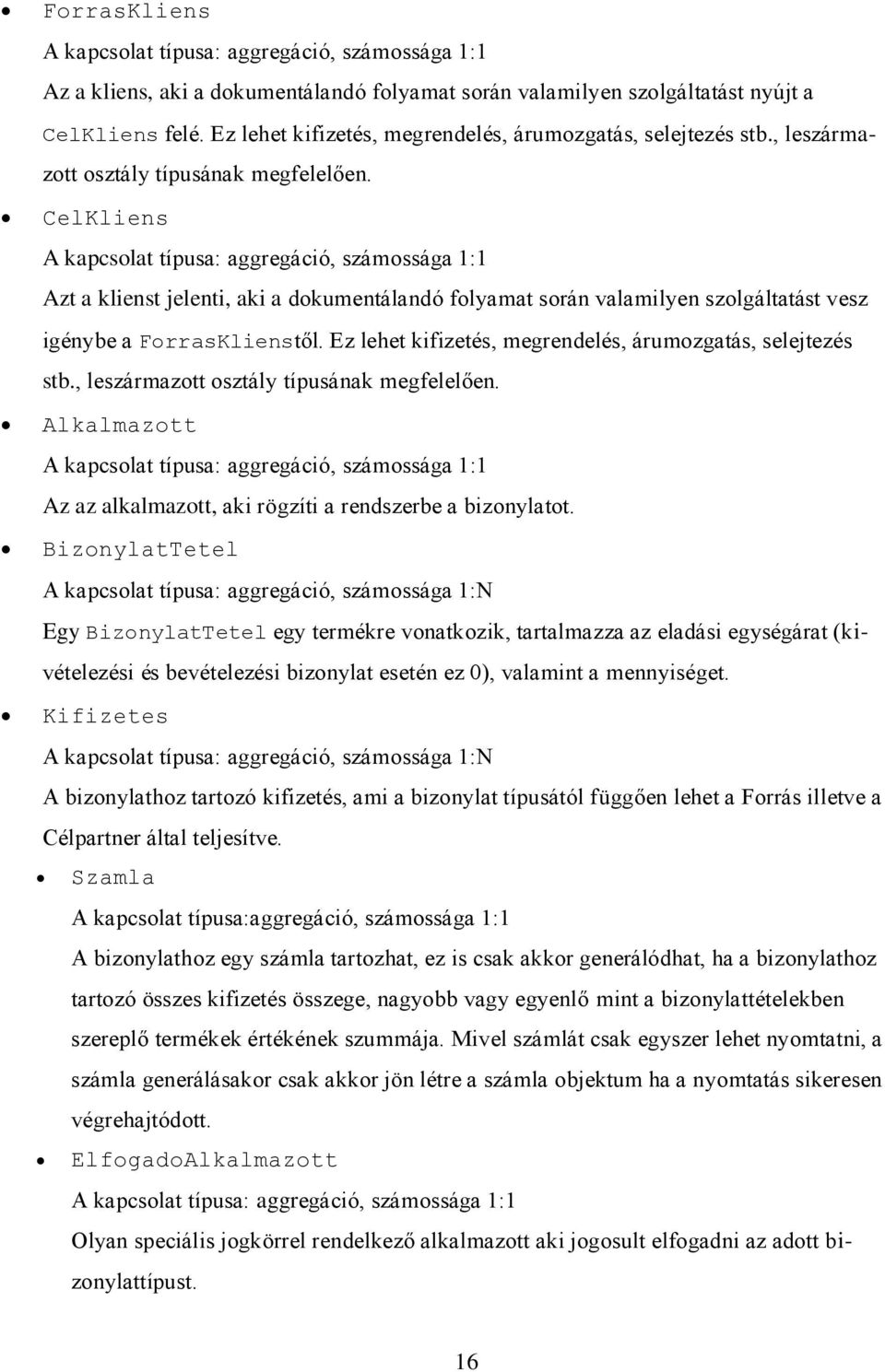 CelKliens A kapcsolat típusa: aggregáció, számossága 1:1 Azt a klienst jelenti, aki a dokumentálandó folyamat során valamilyen szolgáltatást vesz igénybe a ForrasKlienstől.