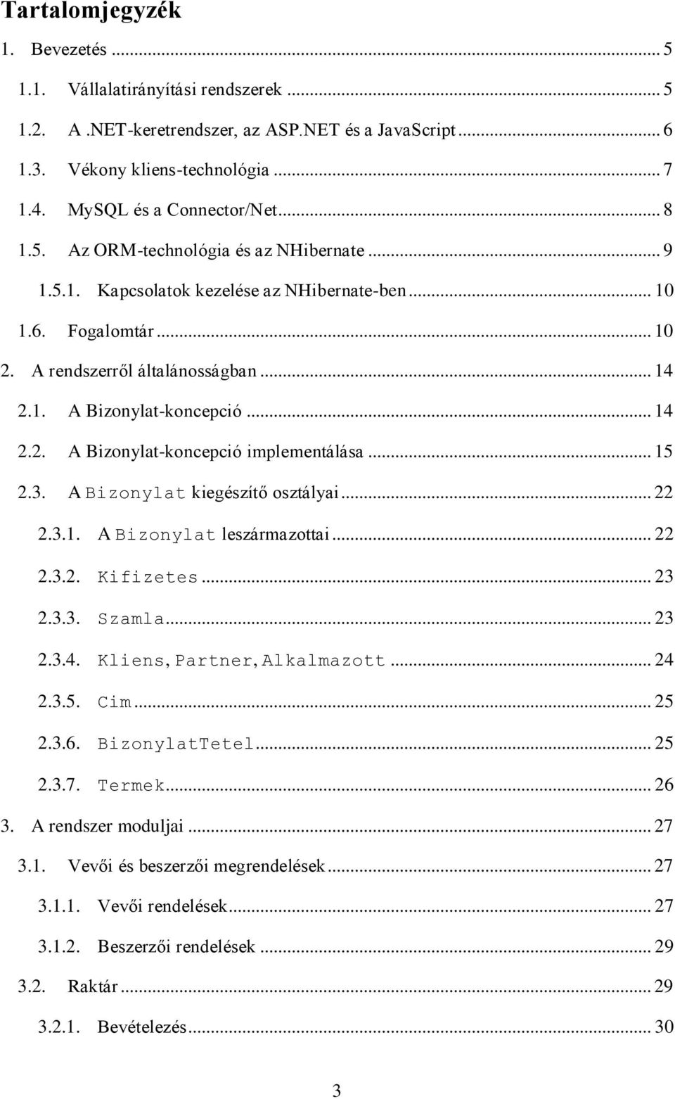 .. 15 2.3. A Bizonylat kiegészítő osztályai... 22 2.3.1. A Bizonylat leszármazottai... 22 2.3.2. Kifizetes... 23 2.3.3. Szamla... 23 2.3.4. Kliens, Partner, Alkalmazott... 24 2.3.5. Cim... 25 2.3.6.