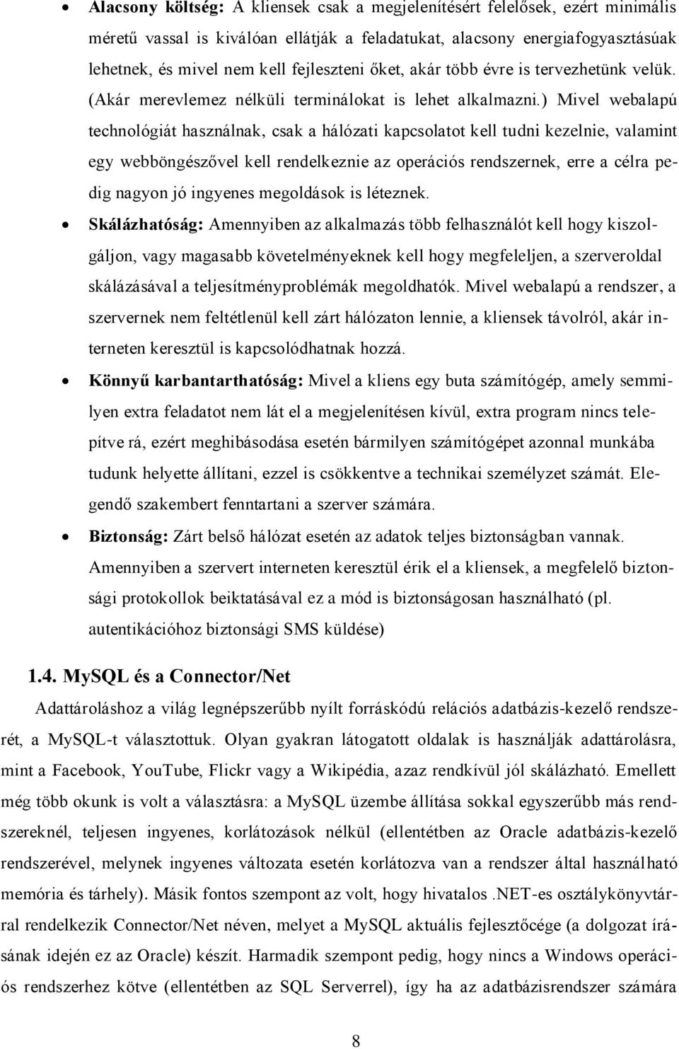 ) Mivel webalapú technológiát használnak, csak a hálózati kapcsolatot kell tudni kezelnie, valamint egy webböngészővel kell rendelkeznie az operációs rendszernek, erre a célra pedig nagyon jó