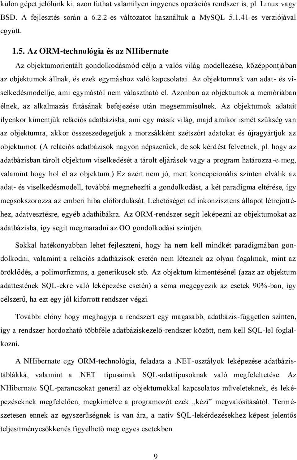 Az ORM-technológia és az NHibernate Az objektumorientált gondolkodásmód célja a valós világ modellezése, középpontjában az objektumok állnak, és ezek egymáshoz való kapcsolatai.