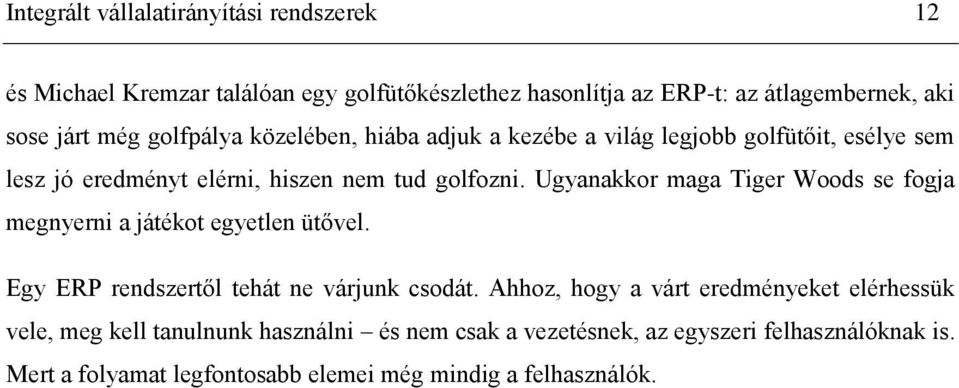 Ugyanakkor maga Tiger Woods se fogja megnyerni a játékot egyetlen ütővel. Egy ERP rendszertől tehát ne várjunk csodát.