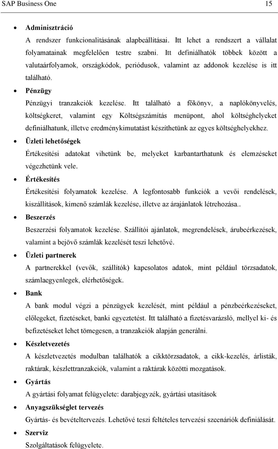 Itt található a főkönyv, a naplókönyvelés, költségkeret, valamint egy Költségszámítás menüpont, ahol költséghelyeket definiálhatunk, illetve eredménykimutatást készíthetünk az egyes költséghelyekhez.