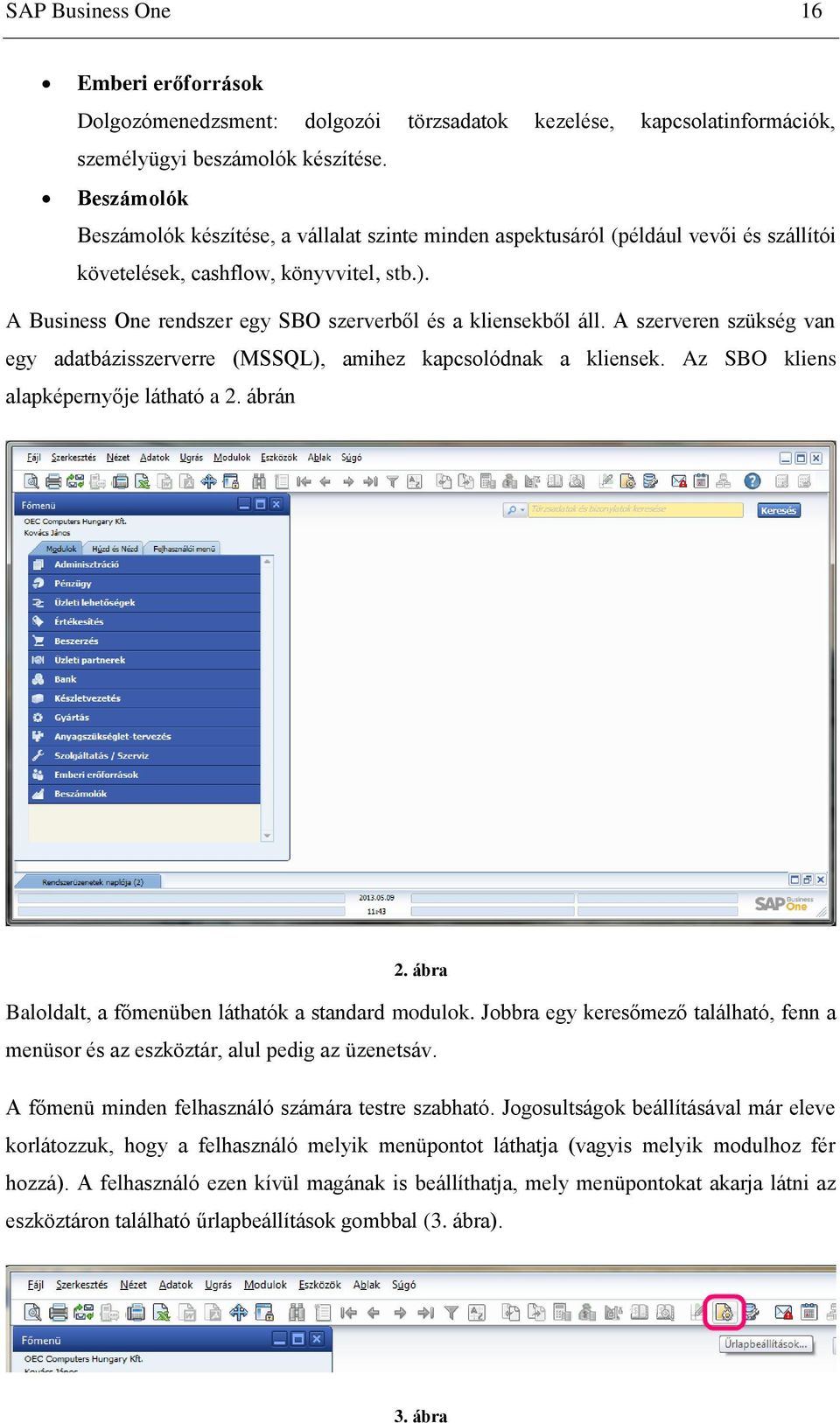 A Business One rendszer egy SBO szerverből és a kliensekből áll. A szerveren szükség van egy adatbázisszerverre (MSSQL), amihez kapcsolódnak a kliensek. Az SBO kliens alapképernyője látható a 2.