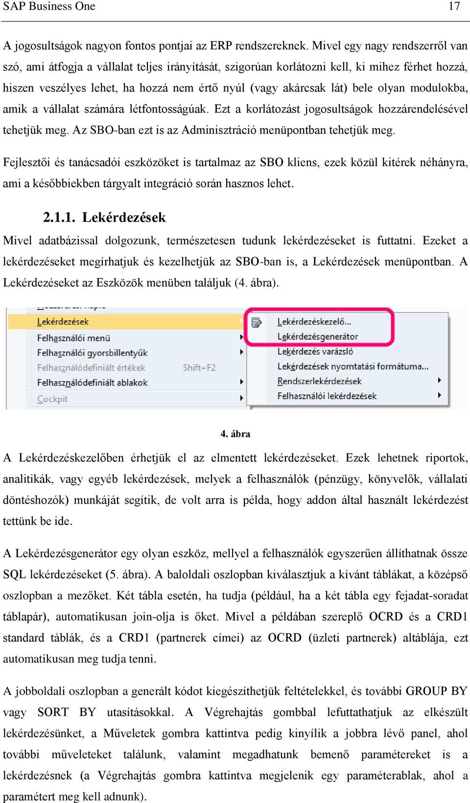 bele olyan modulokba, amik a vállalat számára létfontosságúak. Ezt a korlátozást jogosultságok hozzárendelésével tehetjük meg. Az SBO-ban ezt is az Adminisztráció menüpontban tehetjük meg.