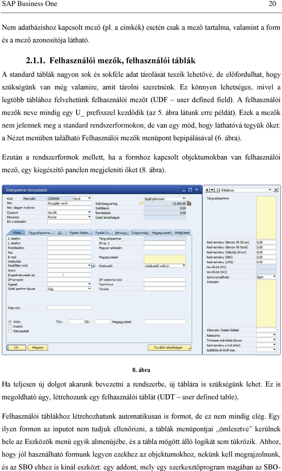 Ez könnyen lehetséges, mivel a legtöbb táblához felvehetünk felhasználói mezőt (UDF user defined field). A felhasználói mezők neve mindig egy U_ prefixszel kezdődik (az 5. ábra látunk erre példát).