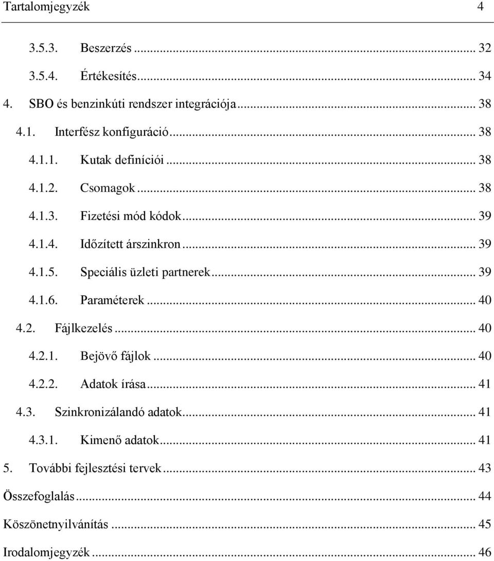 Speciális üzleti partnerek... 39 4.1.6. Paraméterek... 40 4.2. Fájlkezelés... 40 4.2.1. Bejövő fájlok... 40 4.2.2. Adatok írása... 41 4.3. Szinkronizálandó adatok.