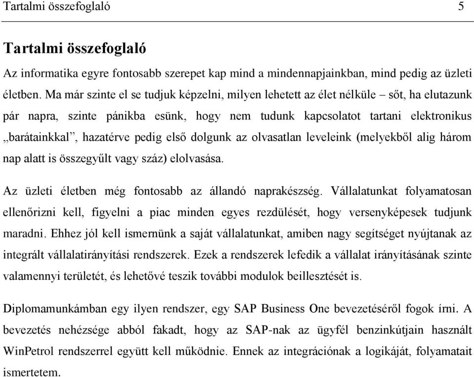 első dolgunk az olvasatlan leveleink (melyekből alig három nap alatt is összegyűlt vagy száz) elolvasása. Az üzleti életben még fontosabb az állandó naprakészség.