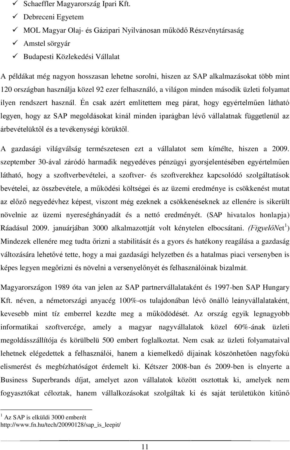 alkalmazásokat több mint 120 országban használja közel 92 ezer felhasználó, a világon minden második üzleti folyamat ilyen rendszert használ.