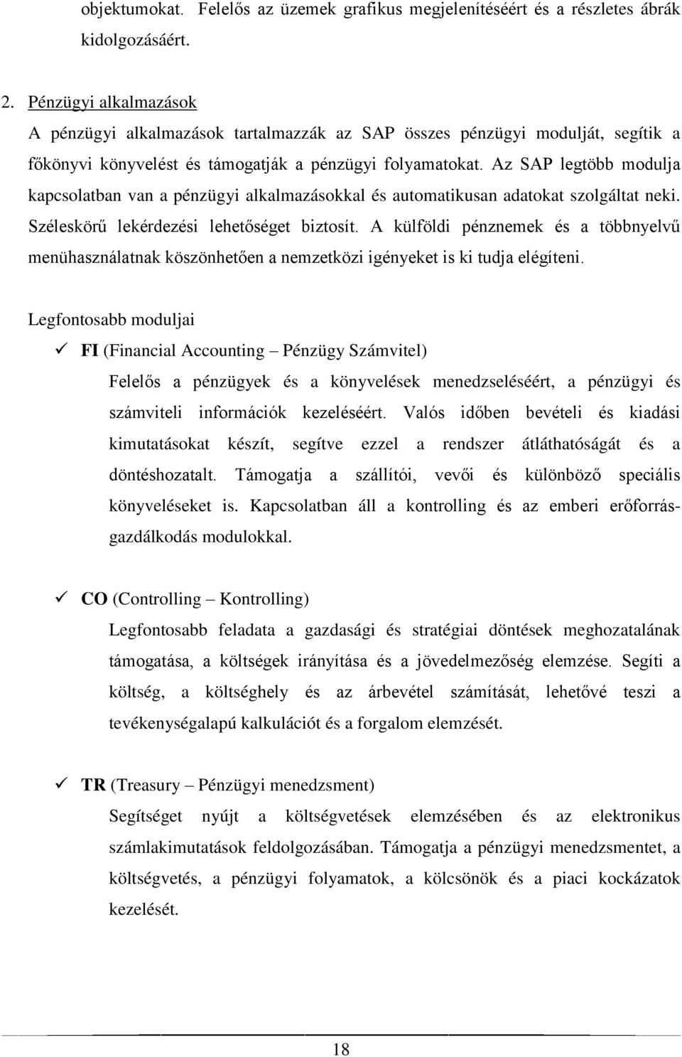 Az SAP legtöbb modulja kapcsolatban van a pénzügyi alkalmazásokkal és automatikusan adatokat szolgáltat neki. Széleskörű lekérdezési lehetőséget biztosít.