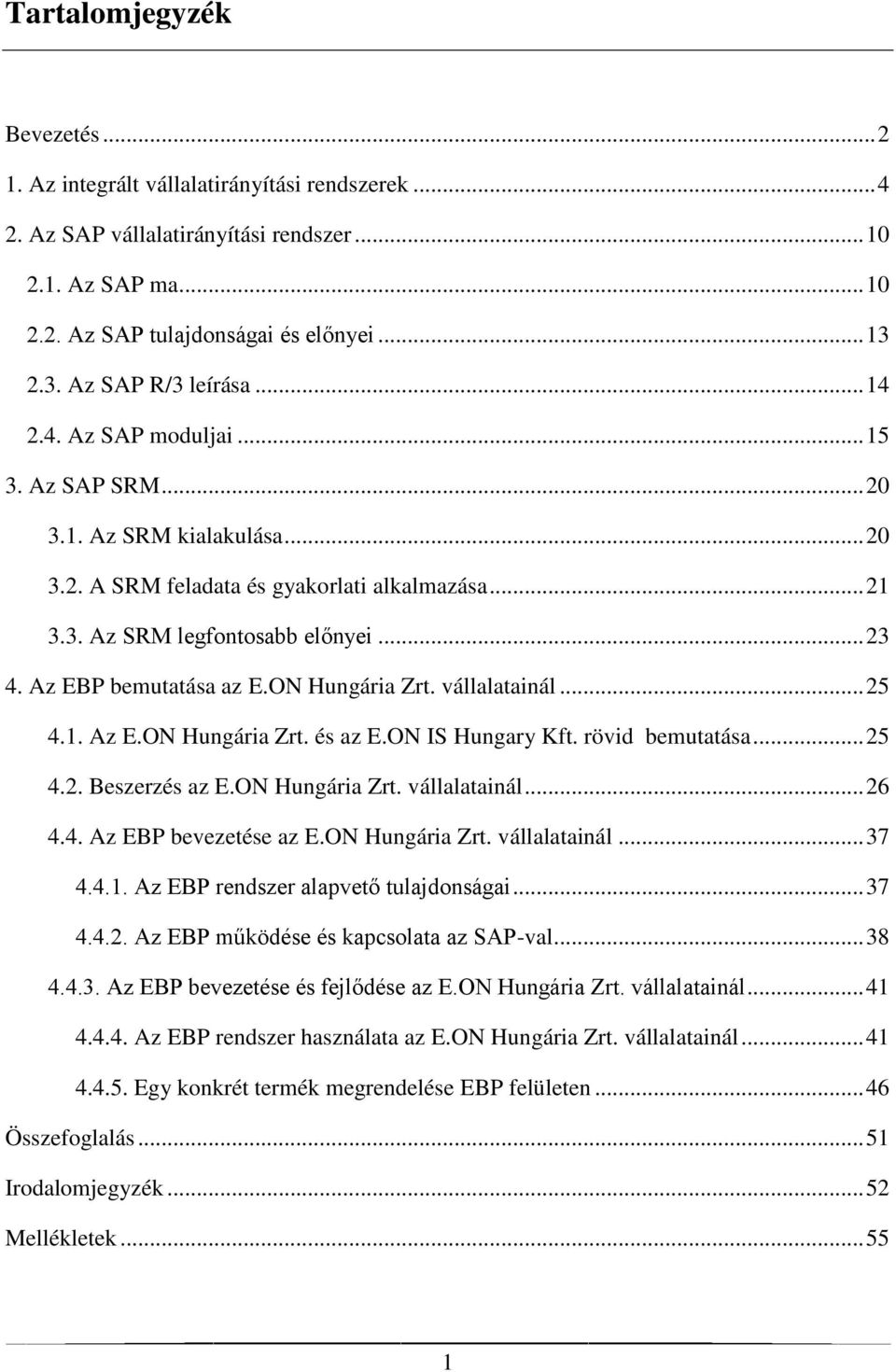 Az EBP bemutatása az E.ON Hungária Zrt. vállalatainál... 25 4.1. Az E.ON Hungária Zrt. és az E.ON IS Hungary Kft. rövid bemutatása... 25 4.2. Beszerzés az E.ON Hungária Zrt. vállalatainál... 26 4.4. Az EBP bevezetése az E.