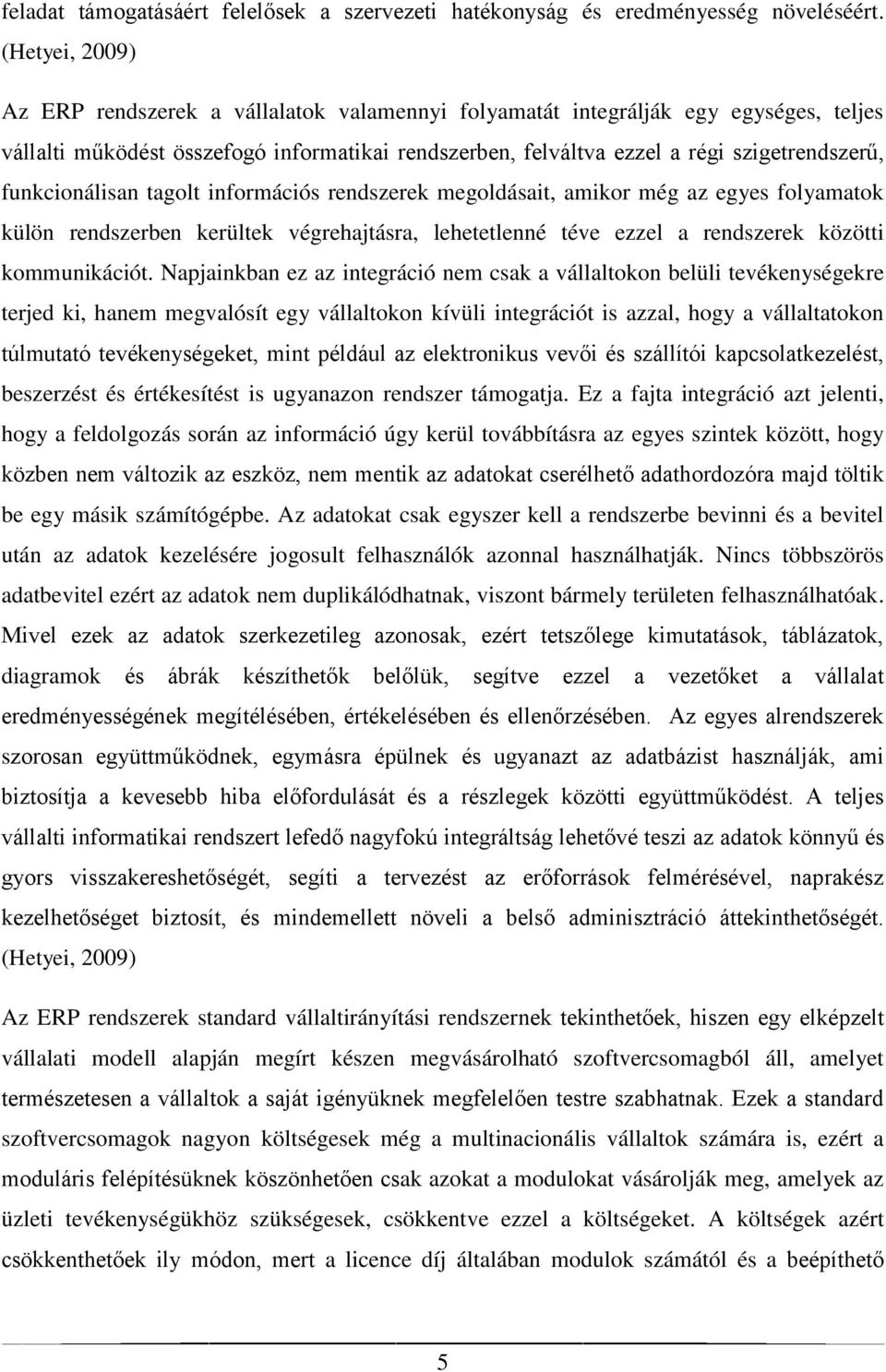 funkcionálisan tagolt információs rendszerek megoldásait, amikor még az egyes folyamatok külön rendszerben kerültek végrehajtásra, lehetetlenné téve ezzel a rendszerek közötti kommunikációt.