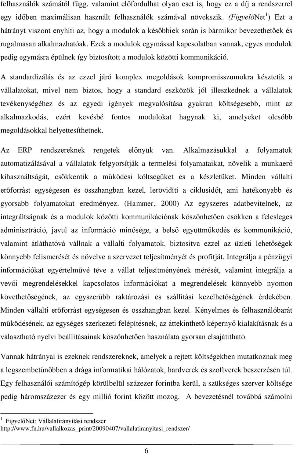 Ezek a modulok egymással kapcsolatban vannak, egyes modulok pedig egymásra épülnek így biztosított a modulok közötti kommunikáció.