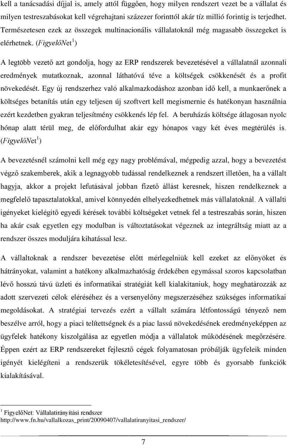 (FigyelőNet 1 ) A legtöbb vezető azt gondolja, hogy az ERP rendszerek bevezetésével a vállalatnál azonnali eredmények mutatkoznak, azonnal láthatóvá téve a költségek csökkenését és a profit