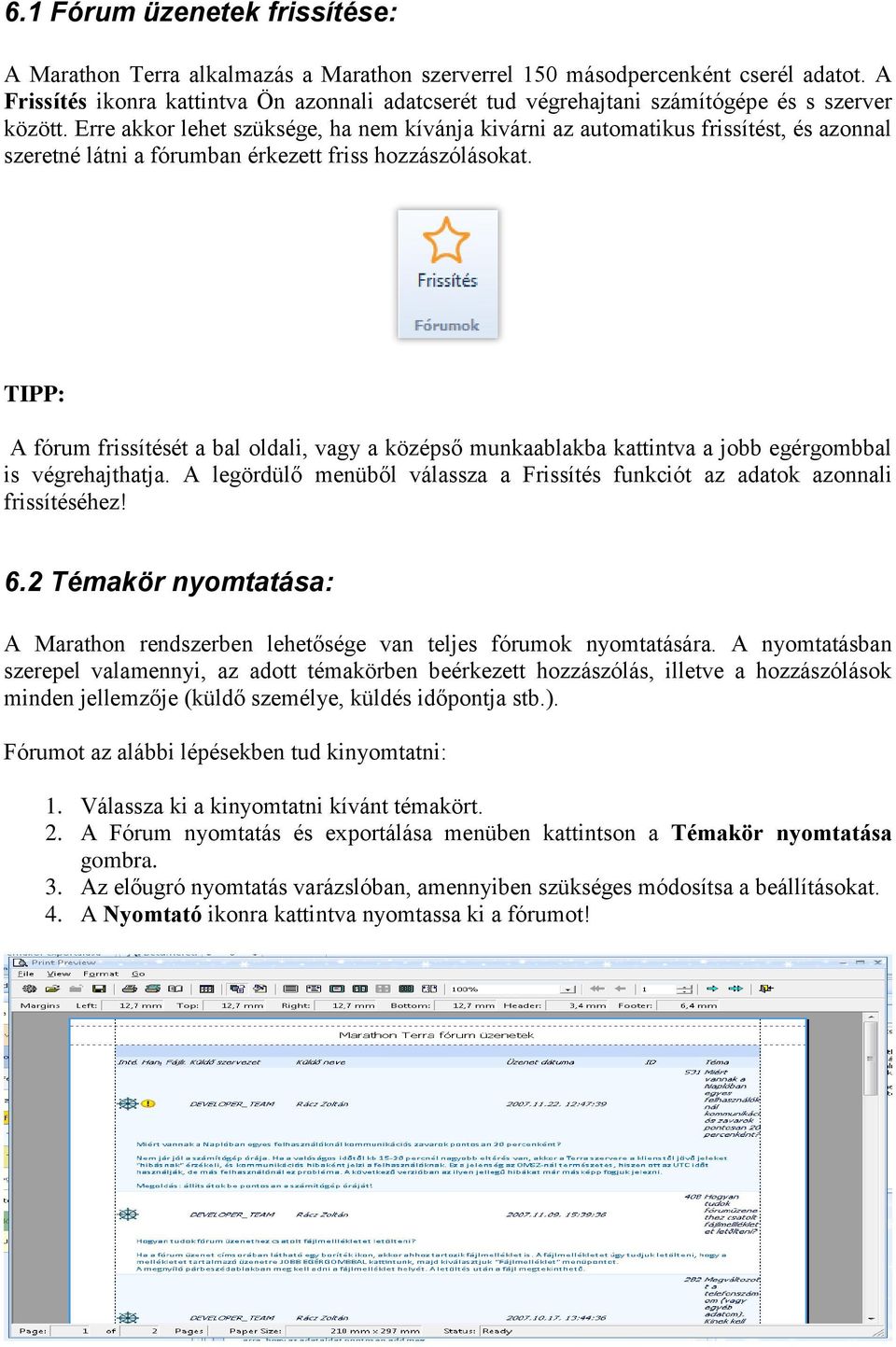 Erre akkor lehet szüksége, ha nem kívánja kivárni az automatikus frissítést, és azonnal szeretné látni a fórumban érkezett friss hozzászólásokat.