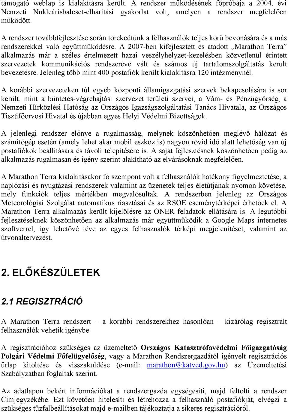 A 2007-ben kifejlesztett és átadott Marathon Terra alkalmazás már a széles értelmezett hazai veszélyhelyzet-kezelésben közvetlenül érintett szervezetek kommunikációs rendszerévé vált és számos új