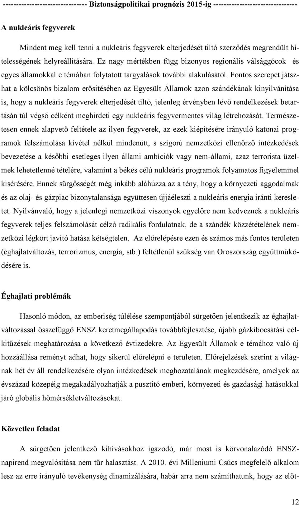 Fontos szerepet játszhat a kölcsönös bizalom erősítésében az Egyesült Államok azon szándékának kinyilvánítása is, hogy a nukleáris fegyverek elterjedését tiltó, jelenleg érvényben lévő rendelkezések