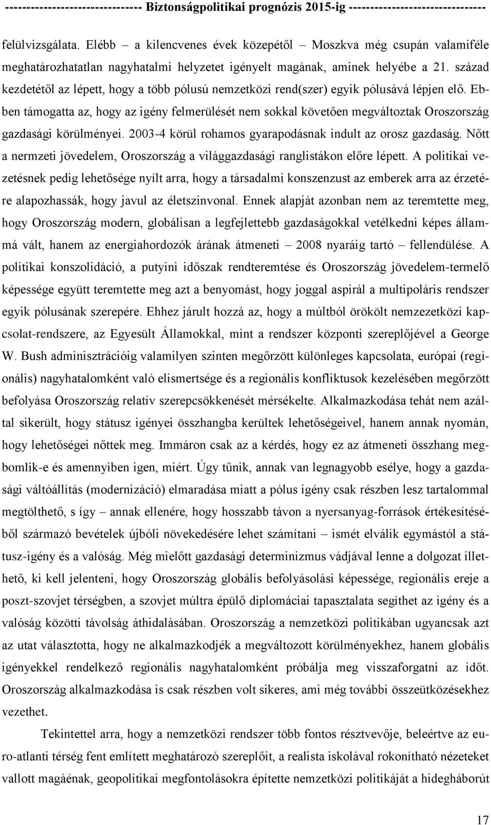 Ebben támogatta az, hogy az igény felmerülését nem sokkal követően megváltoztak Oroszország gazdasági körülményei. 2003-4 körül rohamos gyarapodásnak indult az orosz gazdaság.