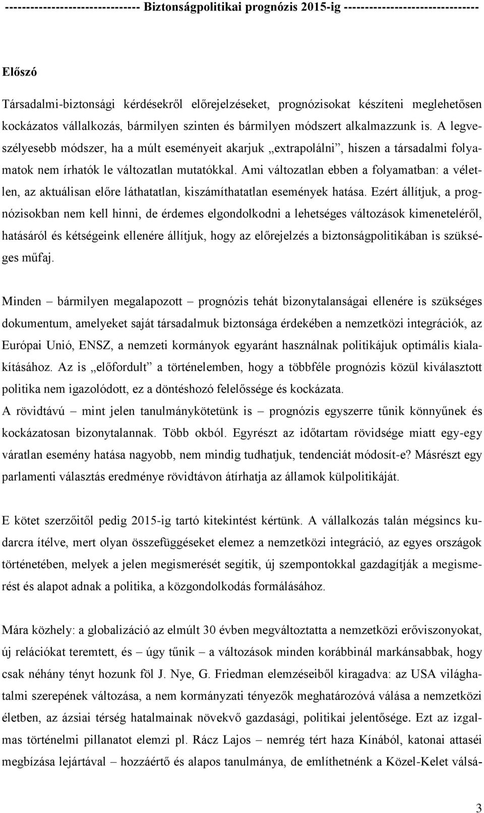 Ami változatlan ebben a folyamatban: a véletlen, az aktuálisan előre láthatatlan, kiszámíthatatlan események hatása.