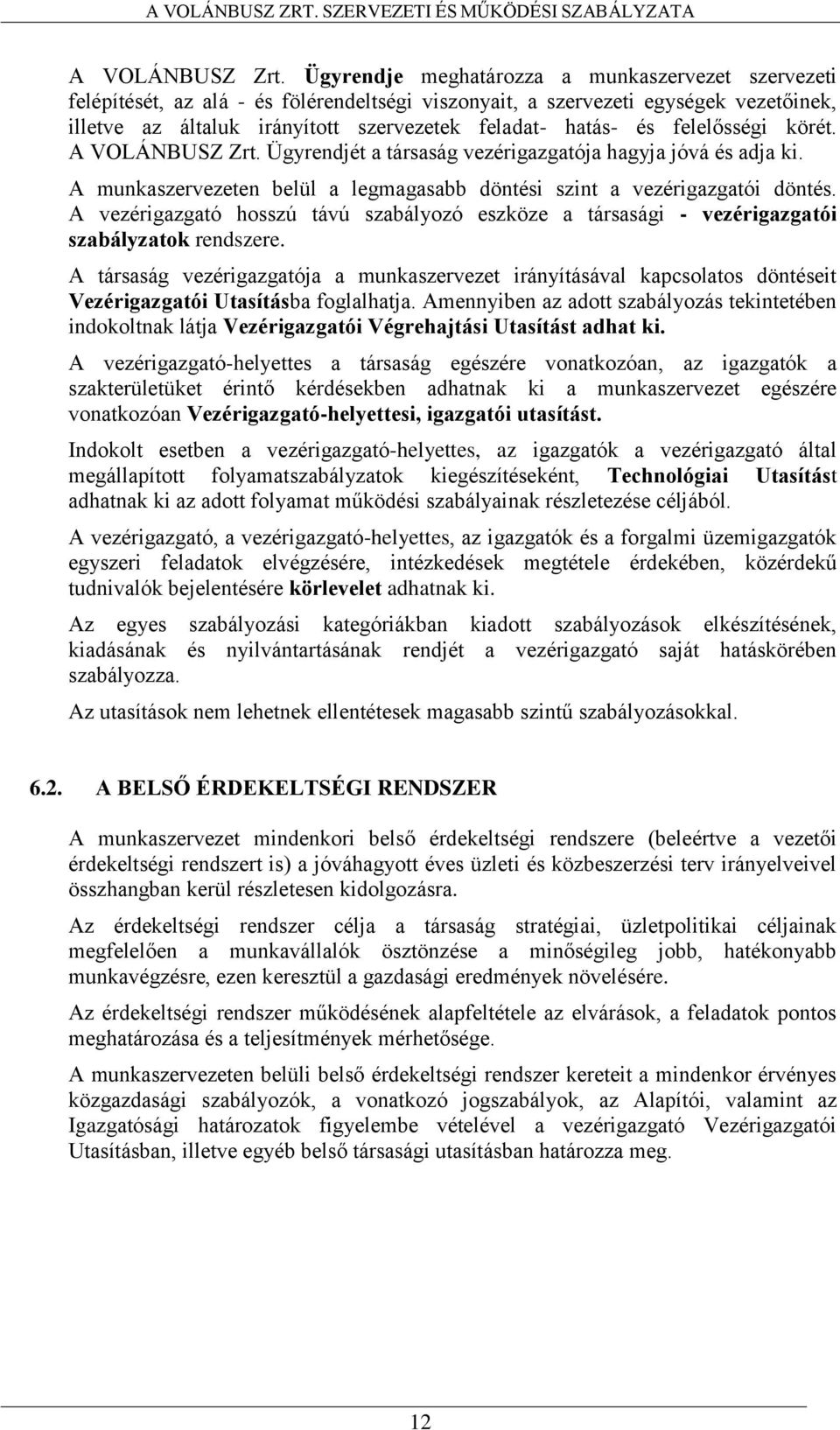 felelősségi körét.  Ügyrendjét a társaság vezérigazgatója hagyja jóvá és adja ki. A munkaszervezeten belül a legmagasabb döntési szint a vezérigazgatói döntés.