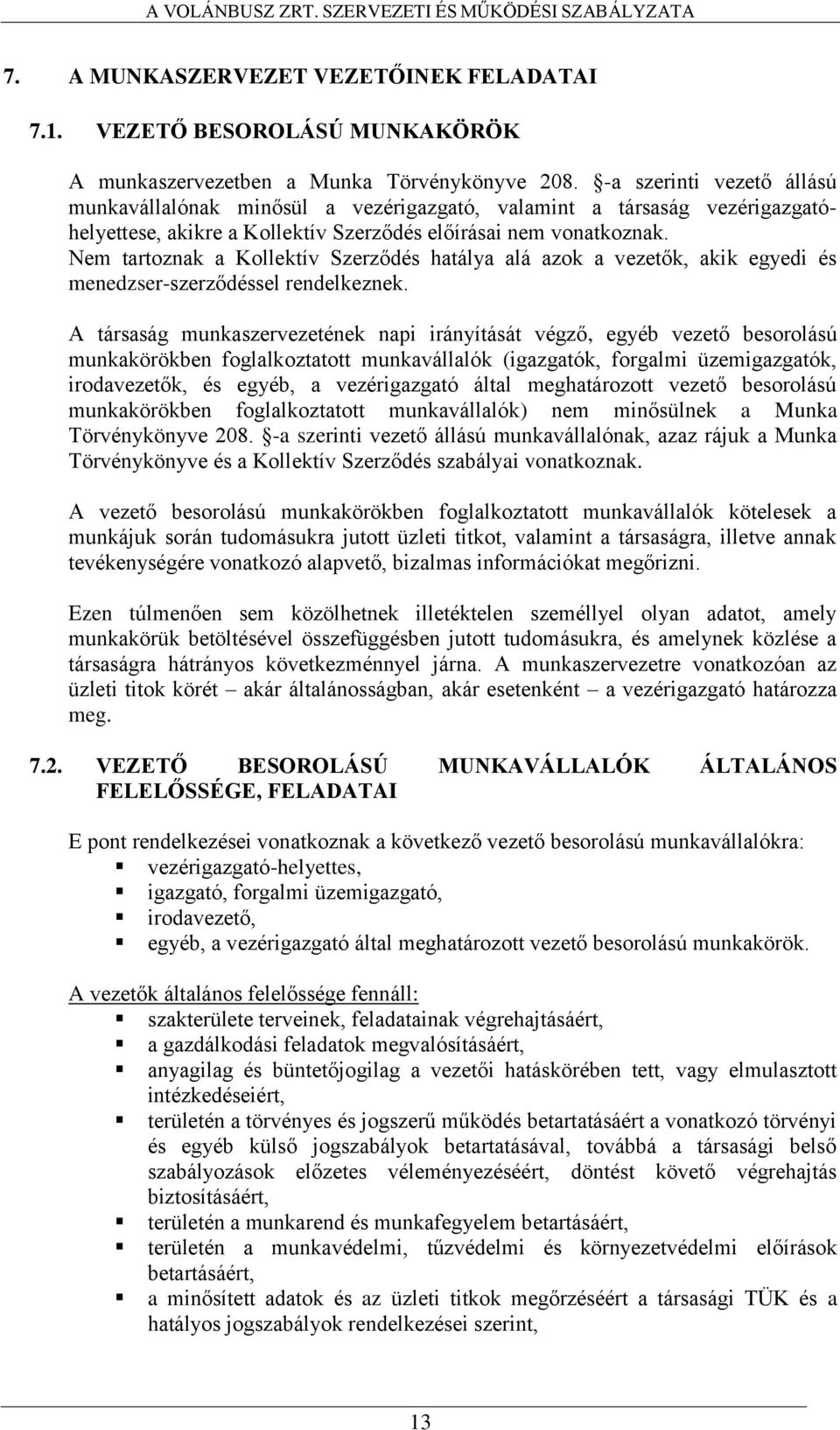 Nem tartoznak a Kollektív Szerződés hatálya alá azok a vezetők, akik egyedi és menedzser-szerződéssel rendelkeznek.