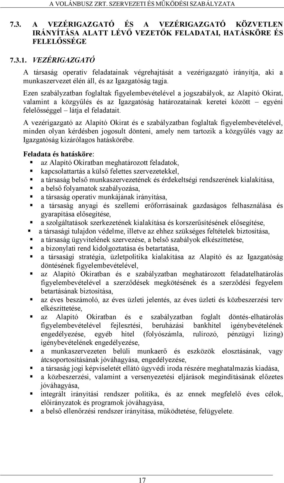 Ezen szabályzatban foglaltak figyelembevételével a jogszabályok, az Alapító Okirat, valamint a közgyűlés és az Igazgatóság határozatainak keretei között egyéni felelősséggel látja el feladatait.