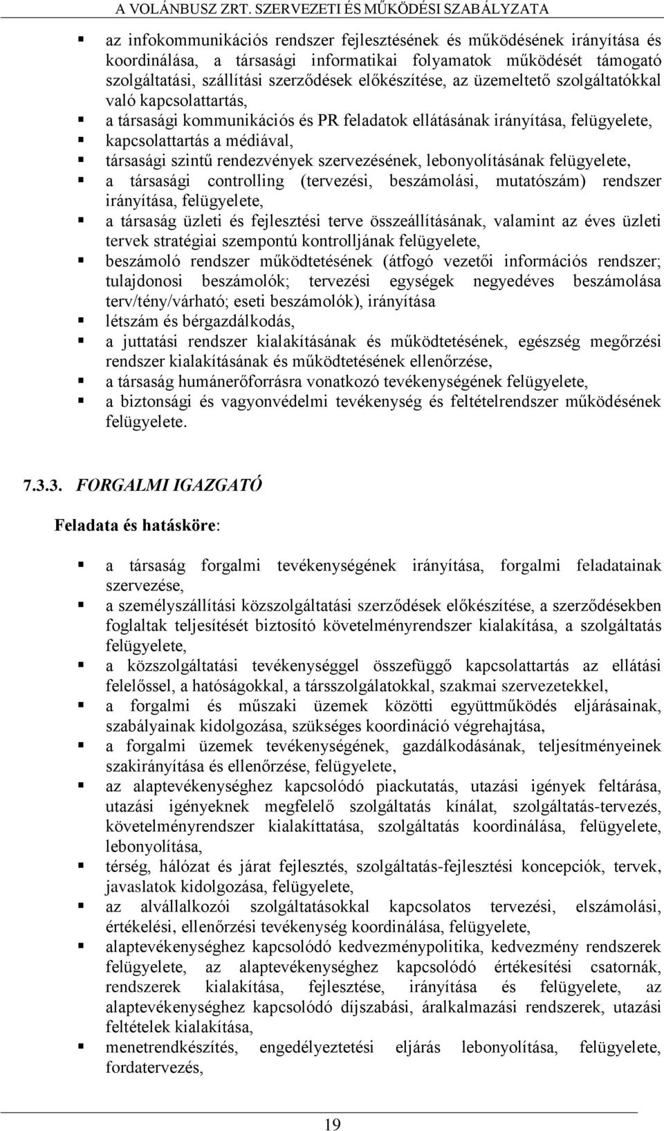 szervezésének, lebonyolításának felügyelete, a társasági controlling (tervezési, beszámolási, mutatószám) rendszer irányítása, felügyelete, a társaság üzleti és fejlesztési terve összeállításának,