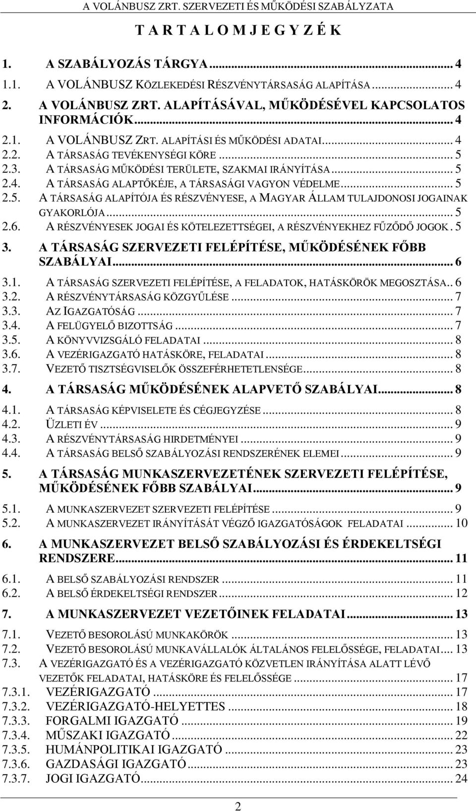 .. 5 2.6. A RÉSZVÉNYESEK JOGAI ÉS KÖTELEZETTSÉGEI, A RÉSZVÉNYEKHEZ FŰZŐDŐ JOGOK. 5 3. A TÁRSASÁG SZERVEZETI FELÉPÍTÉSE, MŰKÖDÉSÉNEK FŐBB SZABÁLYAI... 6 3.1.