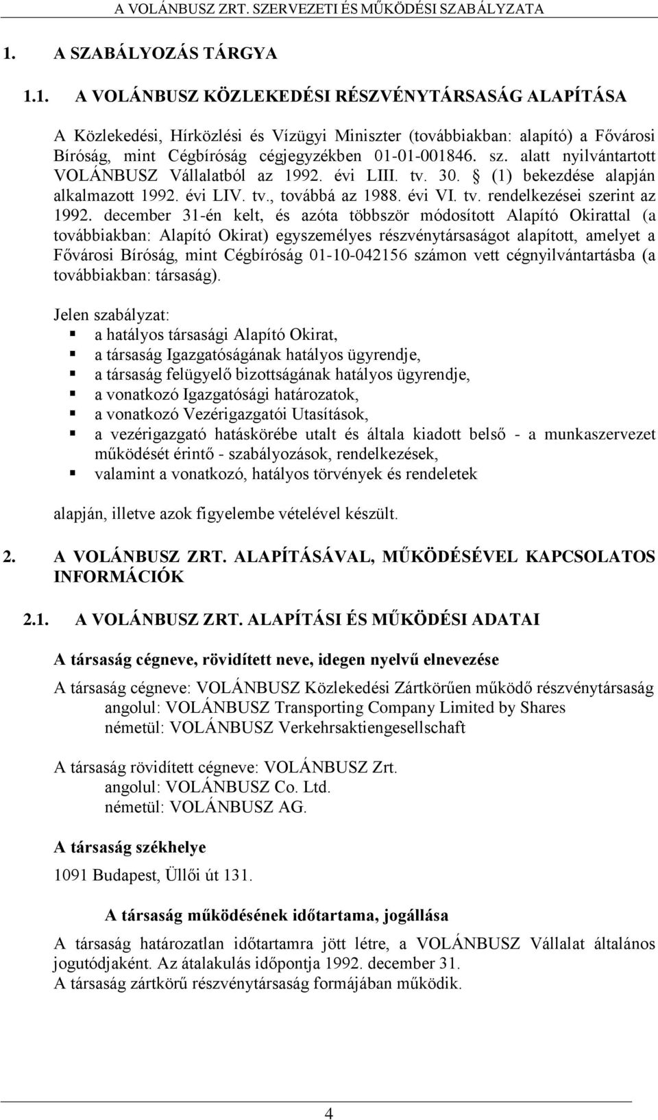 december 31-én kelt, és azóta többször módosított Alapító Okirattal (a továbbiakban: Alapító Okirat) egyszemélyes részvénytársaságot alapított, amelyet a Fővárosi Bíróság, mint Cégbíróság