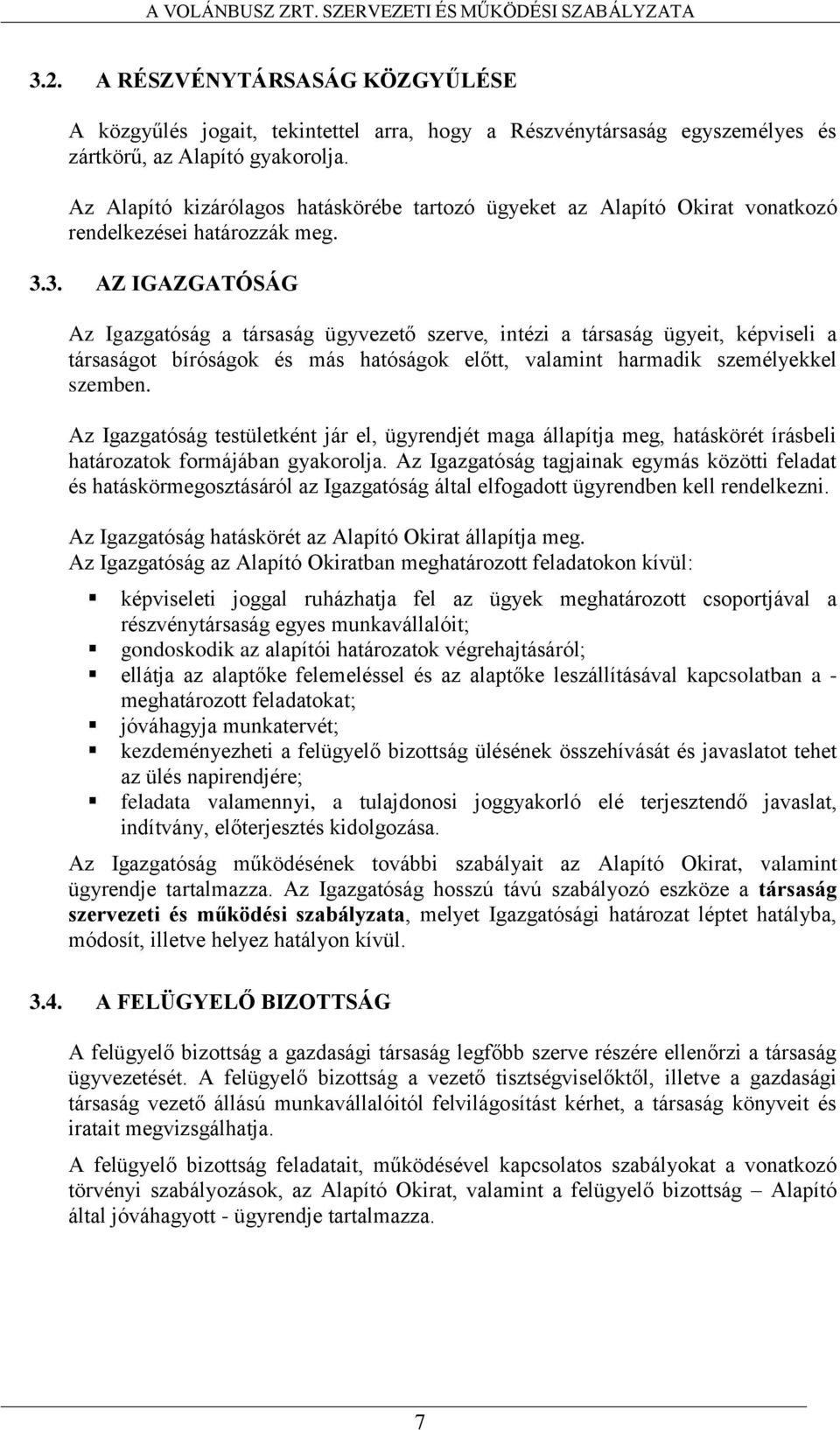 3. AZ IGAZGATÓSÁG Az Igazgatóság a társaság ügyvezető szerve, intézi a társaság ügyeit, képviseli a társaságot bíróságok és más hatóságok előtt, valamint harmadik személyekkel szemben.