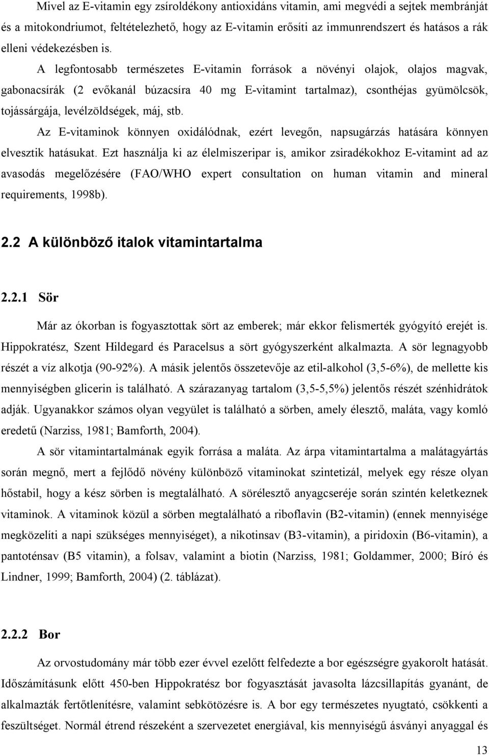 A legfontosabb természetes E-vitamin források a növényi olajok, olajos magvak, gabonacsírák (2 evőkanál búzacsíra 40 mg E-vitamint tartalmaz), csonthéjas gyümölcsök, tojássárgája, levélzöldségek,