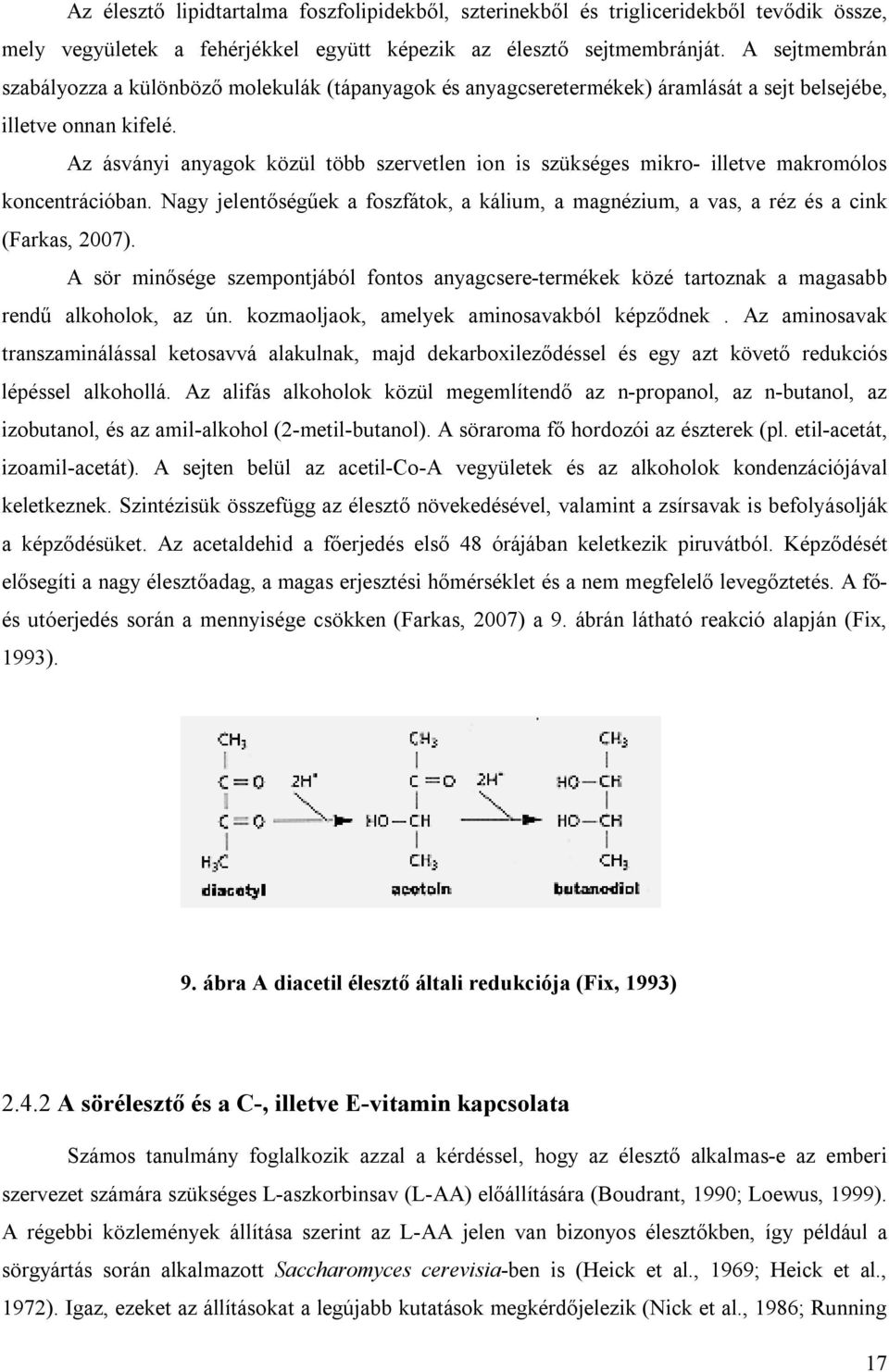 rendelkező analóg vegyülete (Shao et al., 1993). A D-EAA-t szintén az aszkorbát-oxidáz oxidálja (Loewus, 1999). Hancock és munkatársai (2000) újravizsgálták a S.