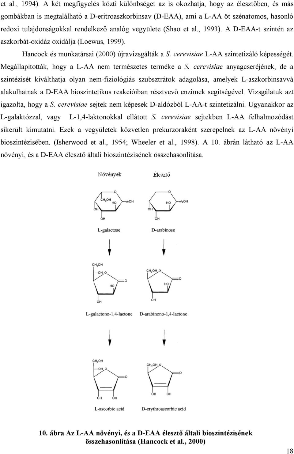 azonban a karboxil-csoportnak köszönhetően közepes vízoldékonysággal is rendelkezik. A vizsgálatok során a modell-szervezet a Saccharomyces cerevisiae élesztő volt.