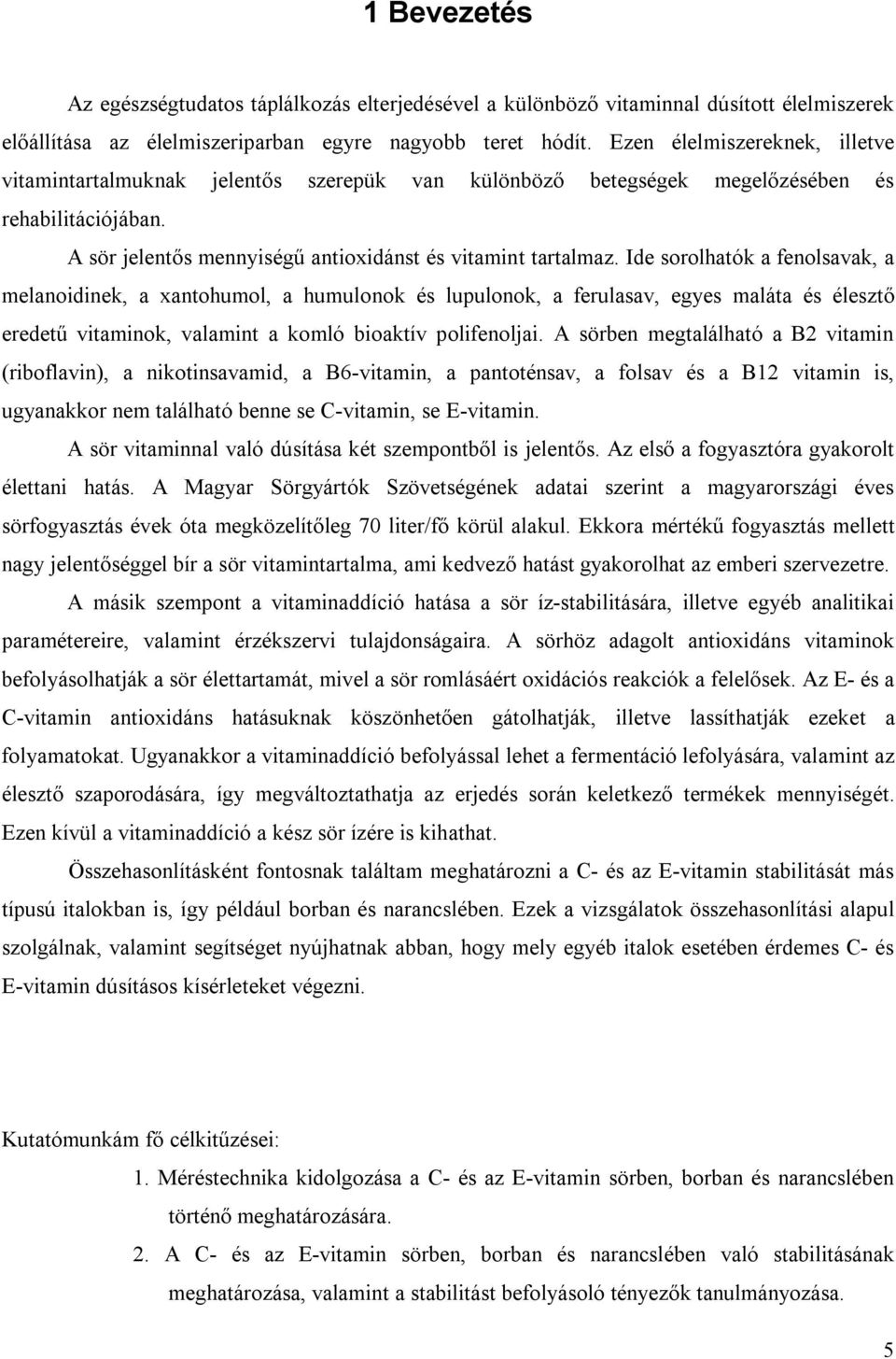 Ide sorolhatók a fenolsavak, a melanoidinek, a xantohumol, a humulonok és lupulonok, a ferulasav, egyes maláta és élesztő eredetű vitaminok, valamint a komló bioaktív polifenoljai.