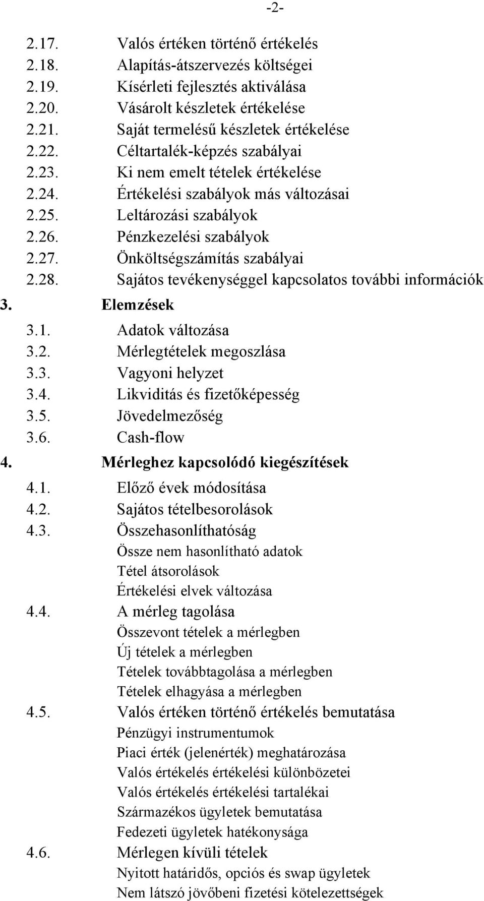 Önköltségszámítás szabályai 2.28. Sajátos tevékenységgel kapcsolatos további információk 3. Elemzések -2-3.1. Adatok változása 3.2. Mérlegtételek megoszlása 3.3. Vagyoni helyzet 3.4.