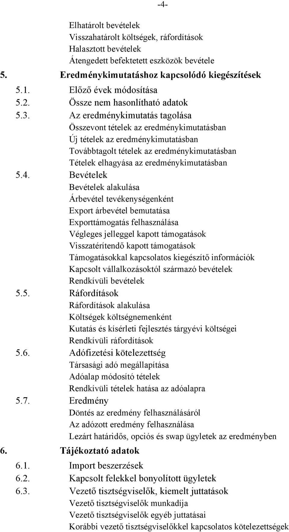 Az eredménykimutatás tagolása Összevont tételek az eredménykimutatásban Új tételek az eredménykimutatásban Továbbtagolt tételek az eredménykimutatásban Tételek elhagyása az eredménykimutatásban 5.4.