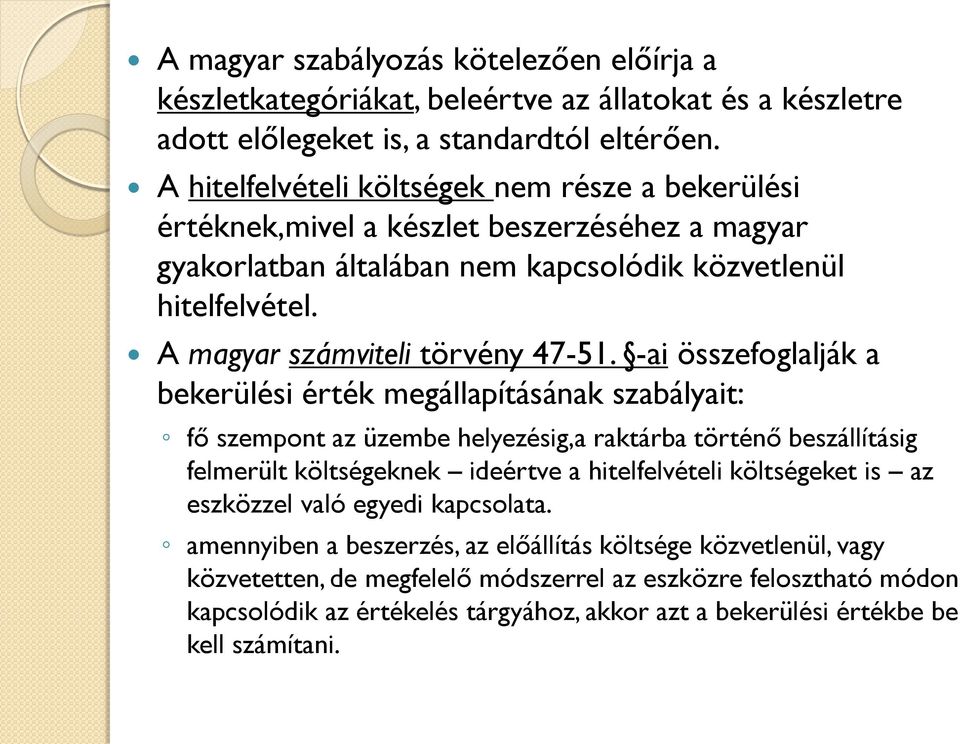 -ai összefoglalják a bekerülési érték megállapításának szabályait: fő szempont az üzembe helyezésig,a raktárba történő beszállításig felmerült költségeknek ideértve a hitelfelvételi költségeket is