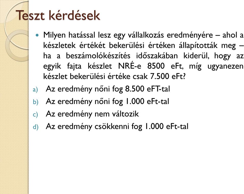 8500 eft, míg ugyanezen készlet bekerülési értéke csak 7.500 eft? a) Az eredmény nőni fog 8.