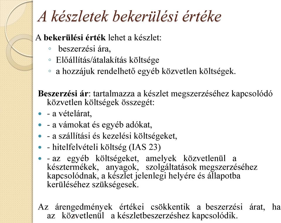 költségeket, - hitelfelvételi költség (IAS 23) - az egyéb költségeket, amelyek közvetlenül a késztermékek, anyagok, szolgáltatások megszerzéséhez kapcsolódnak, a