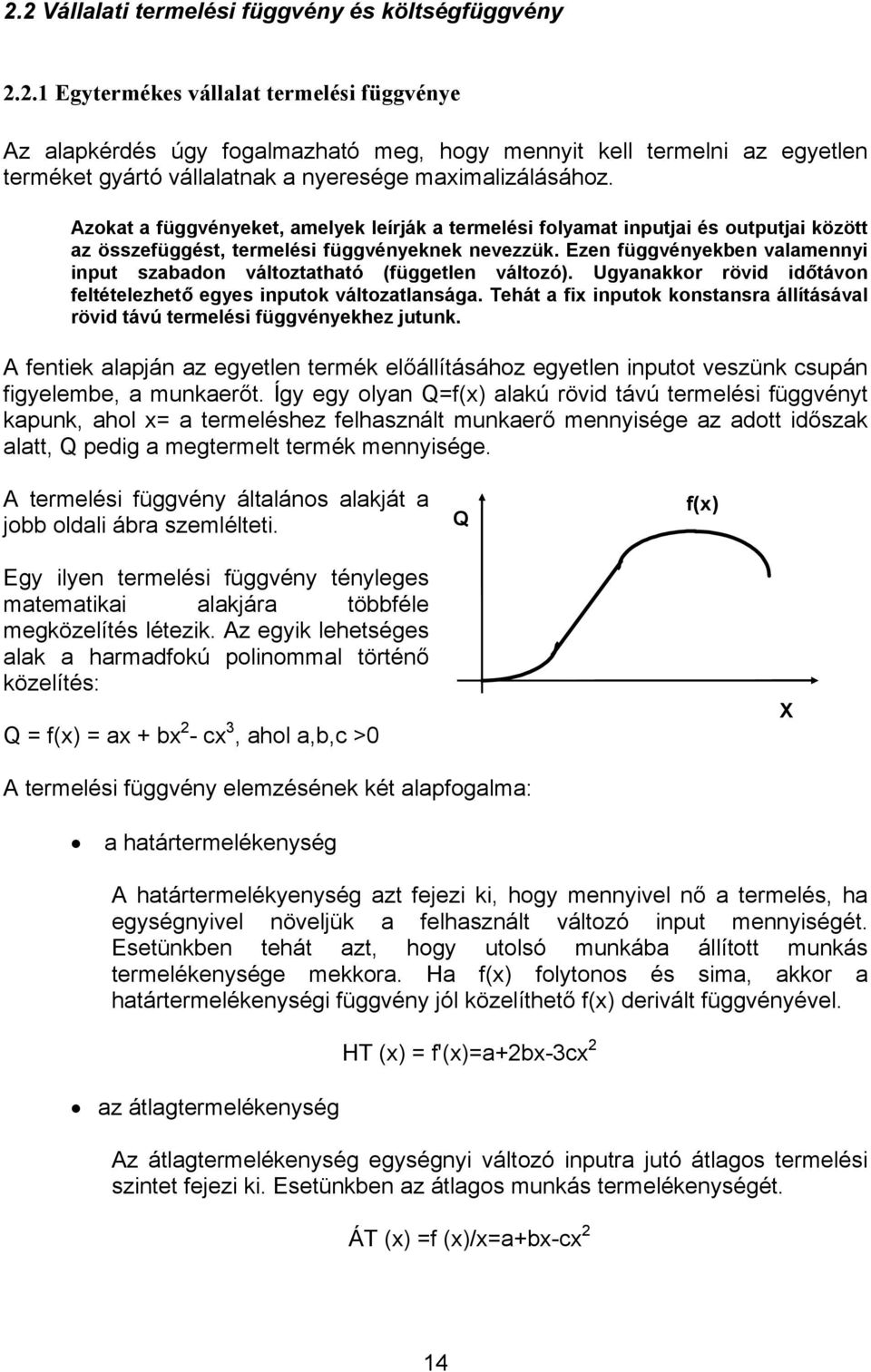 Ezen függvényekben valamennyi input szabadon változtatható (független változó). Ugyanakkor rövid időtávon feltételezhető egyes inputok változatlansága.