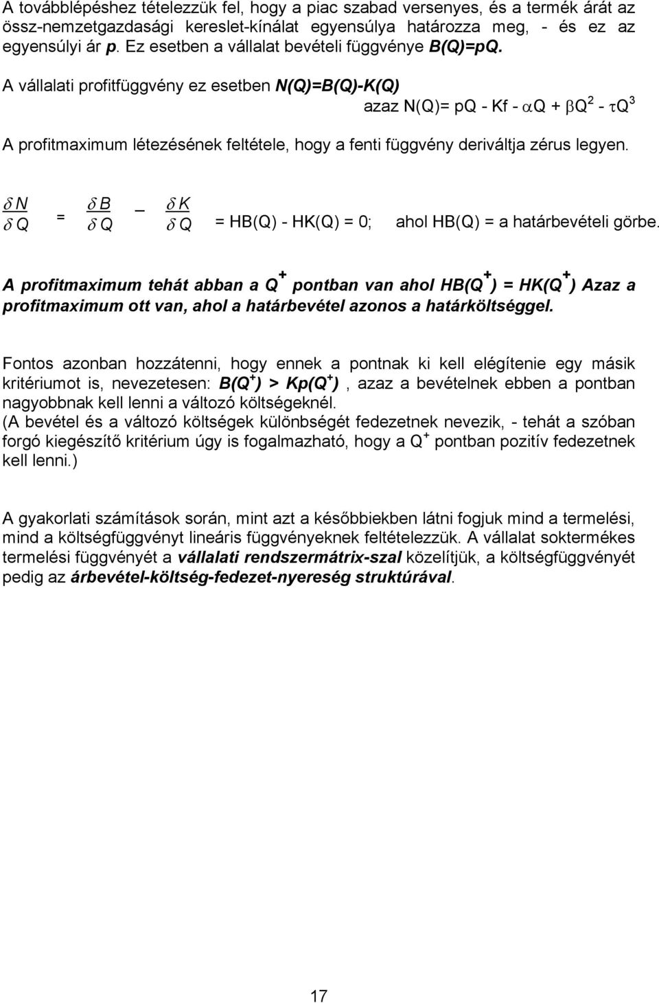 A vállalati profitfüggvény ez esetben N(Q)=B(Q)-K(Q) azaz N(Q)= pq - Kf - αq + βq 2 - τq 3 A profitmaximum létezésének feltétele, hogy a fenti függvény deriváltja zérus legyen.