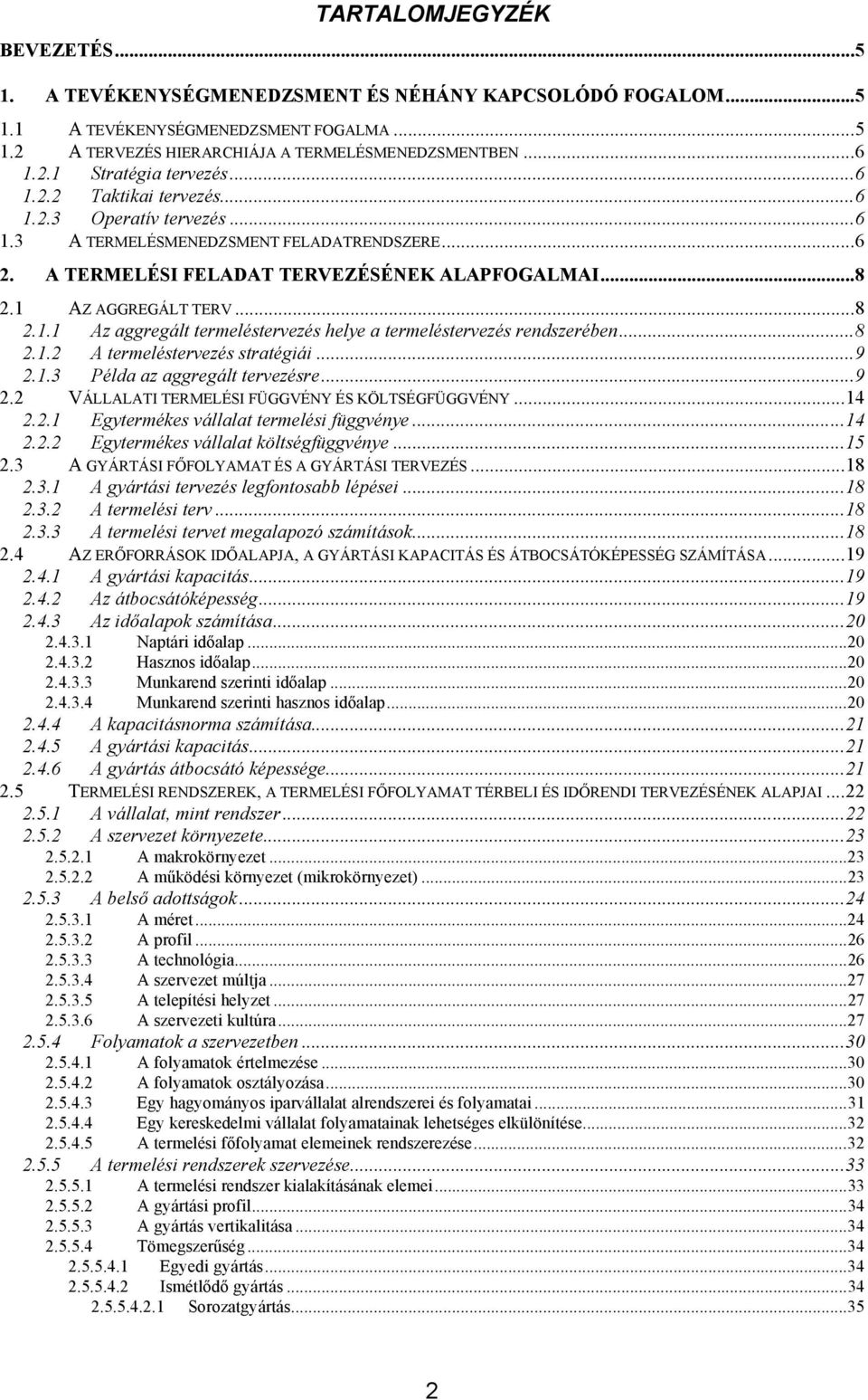 ..8 2.1.2 A termeléstervezés stratégiái...9 2.1.3 Példa az aggregált tervezésre...9 2.2 VÁLLALATI TERMELÉSI FÜGGVÉNY ÉS KÖLTSÉGFÜGGVÉNY...14 2.2.1 Egytermékes vállalat termelési függvénye...14 2.2.2 Egytermékes vállalat költségfüggvénye.