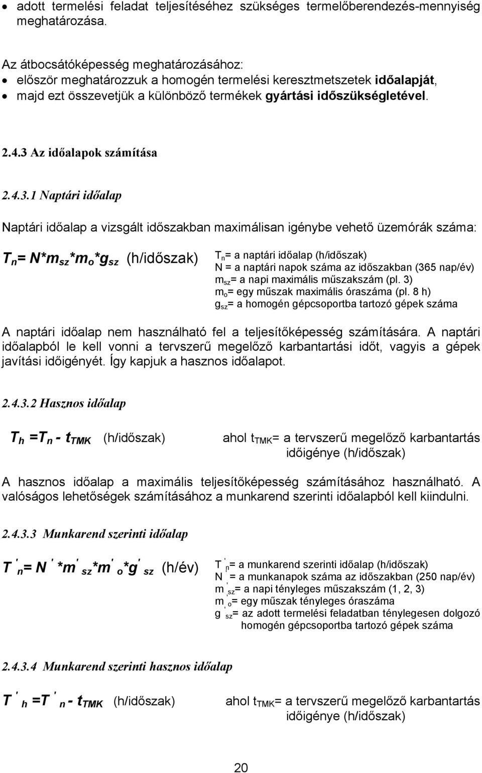 3 Az időalapok számítása 2.4.3.1 Naptári időalap Naptári időalap a vizsgált időszakban maximálisan igénybe vehető üzemórák száma: T n = N*m sz *m o *g sz (h/időszak) T n = a naptári időalap
