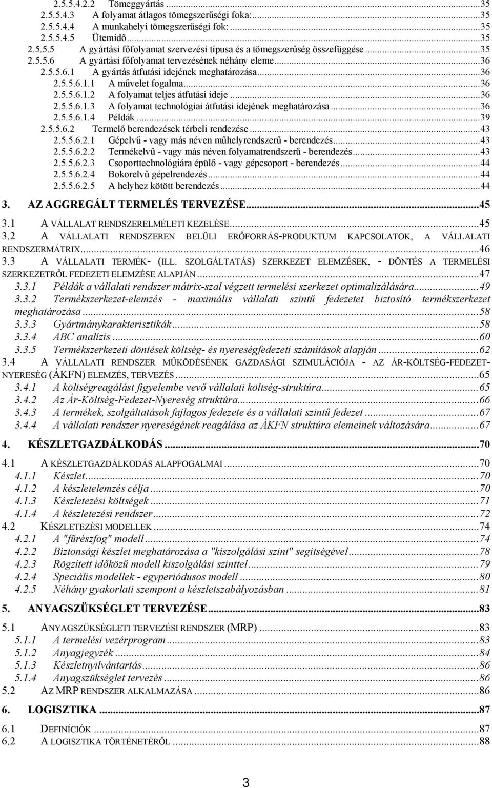 ..36 2.5.5.6.1.3 A folyamat technológiai átfutási idejének meghatározása...36 2.5.5.6.1.4 Példák...39 2.5.5.6.2 Termelő berendezések térbeli rendezése...43 2.5.5.6.2.1 Gépelvű - vagy más néven műhelyrendszerű - berendezés.