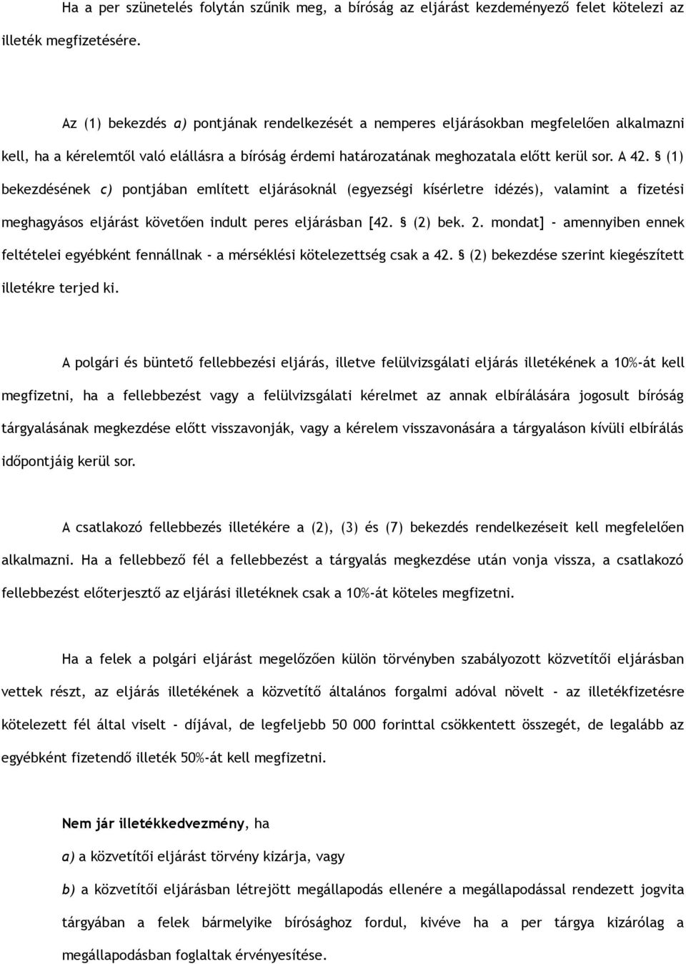 (1) bekezdésének c) pontjában említett eljárásoknál (egyezségi kísérletre idézés), valamint a fizetési meghagyásos eljárást követően indult peres eljárásban [42. (2) bek. 2.