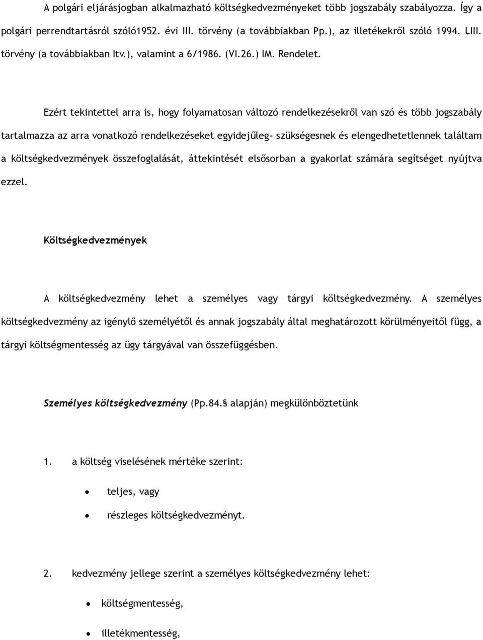 Ezért tekintettel arra is, hogy folyamatosan változó rendelkezésekről van szó és több jogszabály tartalmazza az arra vonatkozó rendelkezéseket egyidejűleg- szükségesnek és elengedhetetlennek találtam