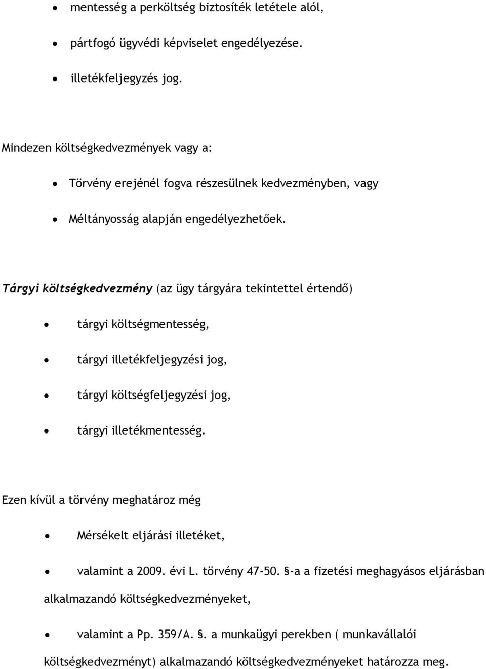 Tárgyi költségkedvezmény (az ügy tárgyára tekintettel értendő) tárgyi költségmentesség, tárgyi illetékfeljegyzési jog, tárgyi költségfeljegyzési jog, tárgyi illetékmentesség.