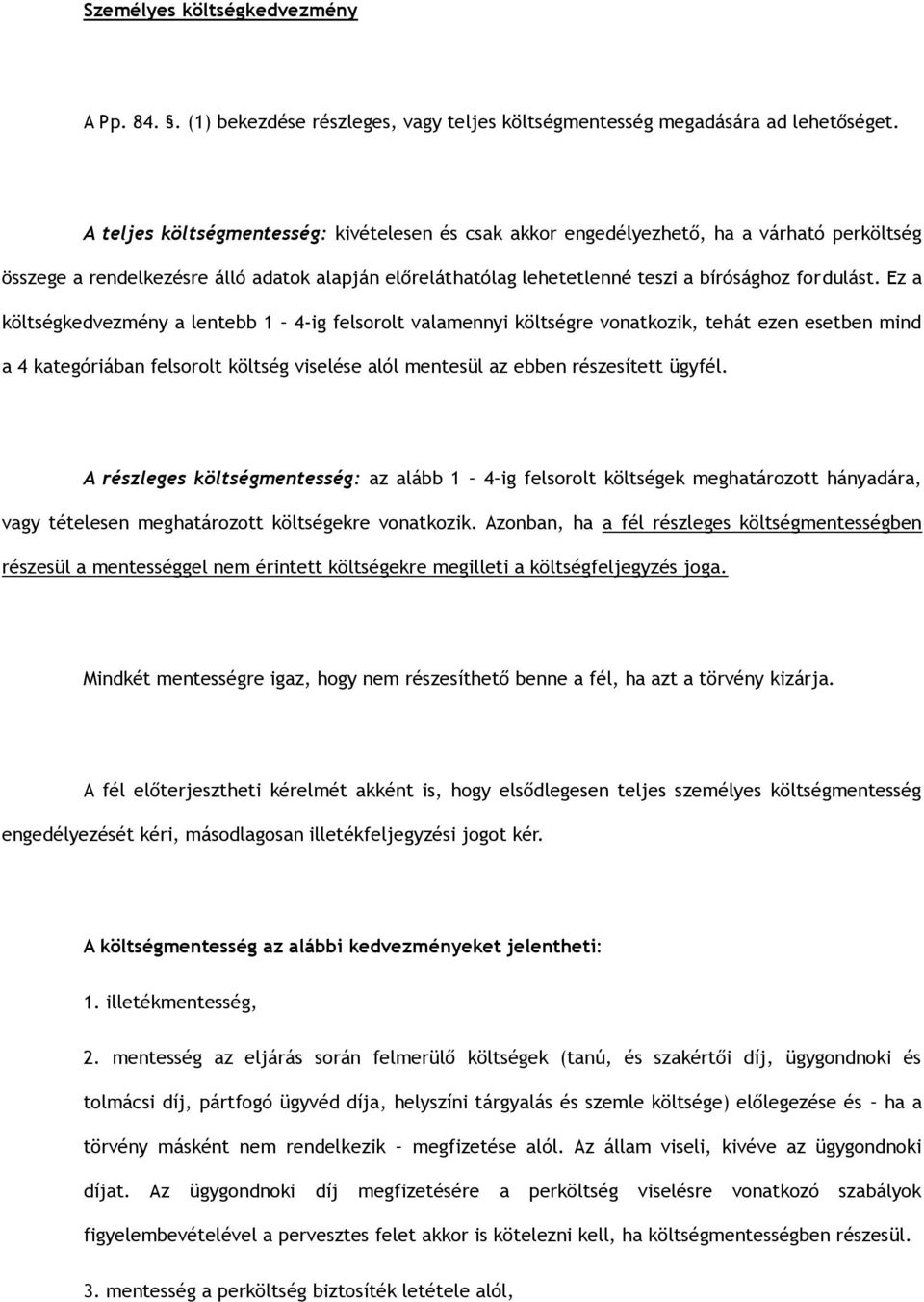 Ez a költségkedvezmény a lentebb 1 4-ig felsorolt valamennyi költségre vonatkozik, tehát ezen esetben mind a 4 kategóriában felsorolt költség viselése alól mentesül az ebben részesített ügyfél.